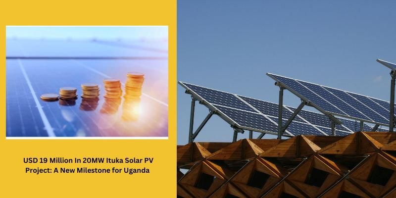 USD 19 Million In 20MW Ituka Solar PV Project: A New Milestone for Uganda